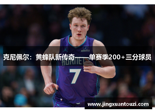 克尼佩尔：黄蜂队新传奇——单赛季200+三分球员